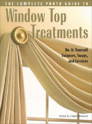 Complete Photo Guide to Window-Top Treatments: Do-It-Yourself Valances, Swags, and Cornices