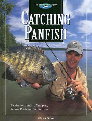 Catching Panfish: Tactics for Sunfish, Crappies, Yellow Perch and White Bass (The Freshwater Angler)