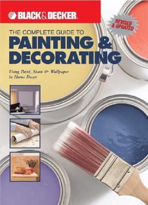 Complete Guide to Painting & Decorating: Using Paint, Stain & Wallpaper in Home Decor (Revised and Updated)