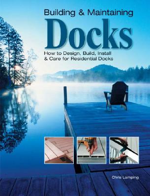 Image for Building & Maintaining Docks: How to Design, Build, Install & Care for Residential Docks