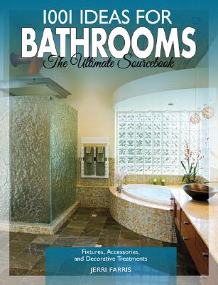 1001 Ideas for Bathrooms: The Ultimate Sourcebook: Fixtures, Accessories and Decorative Schemes