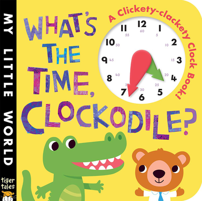 Image for What's the Time, Clockodile (My Little World) What's the Time, Clockodile (My Little World)
