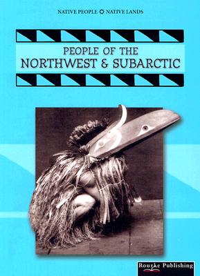 People Of The Northwest & Subartic (Native People, Native Lands)