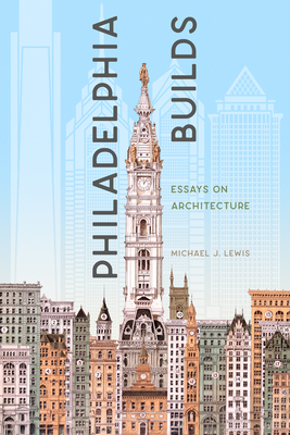 Philadelphia Builds; Essays on Architecture