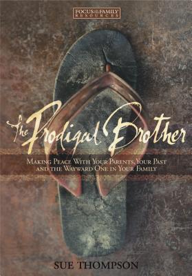 The Prodigal Brother: Making Peace with Your Parents, Your Past, and the Wayward One in Your Family
