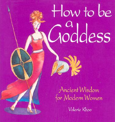 How to Be a Goddess: Ancient Wisdom for Modern Women