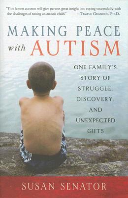 Making Peace with Autism: One Family's Story of Struggle, Discovery, and Unexpected Gifts