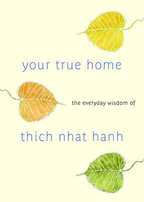 Your True Home: The Everyday Wisdom of Thich Nhat Hanh: 365 days of practical, powerful teachings from the beloved Zen teacher
