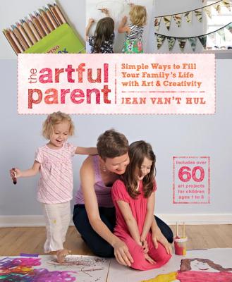 The Artful Parent: Simple Ways To Fill Your Family's Life With Art And Creativity