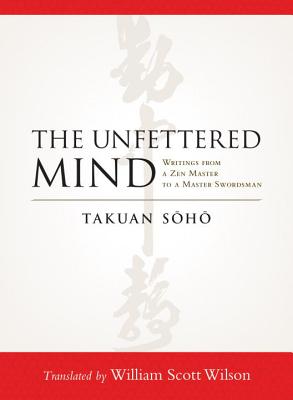 Image for The Unfettered Mind: Writings from a Zen Master to a Master Swordsman The Unfettered Mind: Writings from a Zen Master to a Master Swordsman