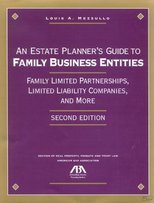 An Estate Planner's Guide to Family Business Entities: Family Limited Partnerships, Limited Liability Companies, and More