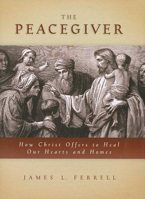 PEACEGIVER: HOW CHRIST OFFERS TO HEAL OUR HEARTS AND HOMES