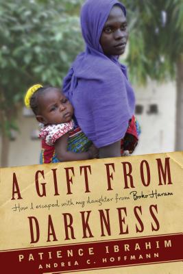 Image for A Gift from Darkness: How I Escaped with My Daughter from Boko Haram