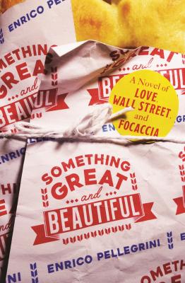Something Great and Beautiful: A Novel of Love, Wall Street, and Focaccia