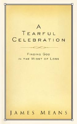 Image for A Tearful Celebration: Finding God in the Midst of Loss