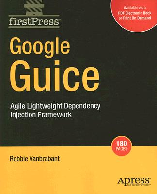 Google Guice: Agile Lightweight Dependency Injection Framework (FirstPress)