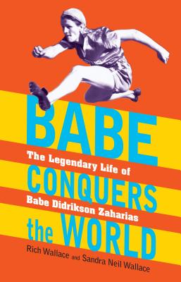 Image for Babe Conquers the World: The Legendary Life of Babe Didrikson Zaharias Babe Conquers the World: The Legendary Life of Babe Didrikson Zaharias