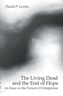 The Living Dead And The End Of Hope: An Essay On The Pursuit Of Unhappiness