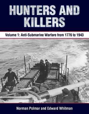 Hunters and Killers: Volume 1: Anti-Submarine Warfare from 1776 to 1943.