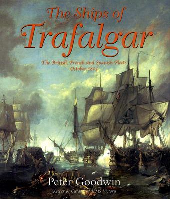The Ships of Trafalgar; The British, the French and Spanish Fleets October 1805