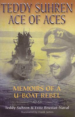 Teddy Suhren: Ace of Aces - Memoirs of a U-Boat Rebel.