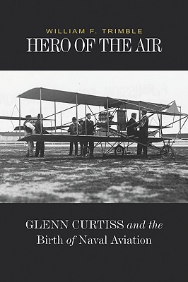 Hero of the Air: Glenn Curtiss and the birth of Naval Aviation