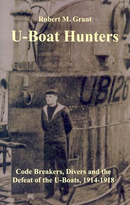 U-Boat Hunters: Code Breakers, Divers and the Defeat of the U-Boats, 1914-1918.