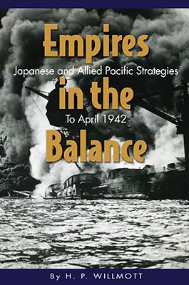 Empires in the Balance: Japanese and Allied Pacific Strategies to April 1942.