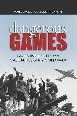 DANGEROUS GAMES: FACES, INCIDENTS & CASUALTIES OF THE COLD WAR