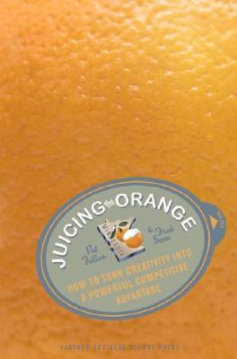 Juicing the Orange: How to Turn Creativity Into a Powerful Business Advantage