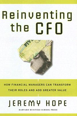 Reinventing the CFO How Financial Managers Can Transform Their Roles and Add Greater Value