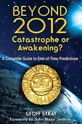 Beyond 2012 - Catastrophe or Awakening A Complete Guide to End-of-t Predictions