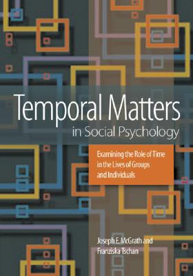 Image for Temporal Matters in Social Psychology: Examining the Role of Time in the Lives of Groups and Individuals Temporal Matters in Social Psychology: Examining the Role of Time in the Lives of Groups and Individuals