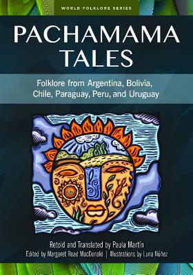 Pachamama Tales: Folklore from Argentina, Bolivia, Chile, Paraguay, Peru, and Uruguay (World Folklore Series)
