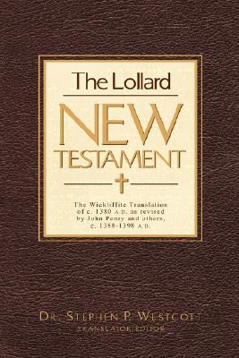 The Lollard New Testament: The Wickliffite Translation of c. 1380 A.D. as revised by John Penry and others, c. 1388-1398 A.D.