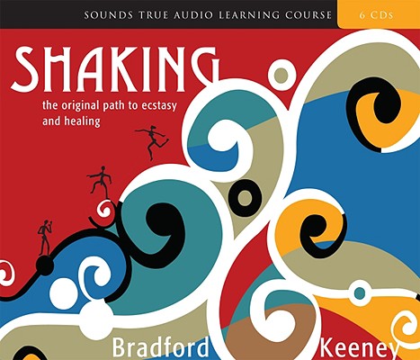 Shaking: The Original Path to Ecstasy and Healing