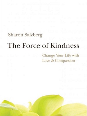 The Force of Kindness: Change Your Life with Love and Compassion Image for The Force of Kindness: Change Your Life with Love and Compassion