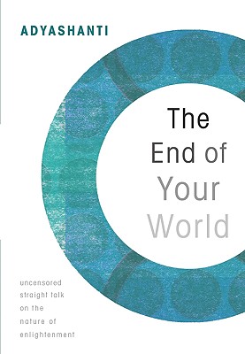End of Your World: Uncensored Straight Talk on the Nature of Enlightenment