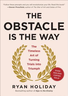 Image for The Obstacle Is the Way: The Timeless Art of Turning Trials into Triumph
