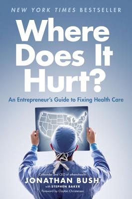 Where Does It Hurt: An Entrepreneur's Guide to Fixing Health Care
