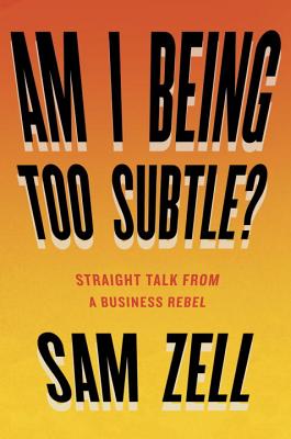 Image for Am I Being Too Subtle?: Straight Talk From a Business Rebel