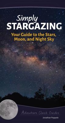Simply Stargazing: Your Guide to the Stars, Moon, and Night Sky (Adventure Quick Guides)
