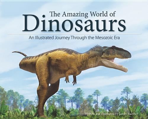 Amazing World Of Dinosaurs: An Illustrated Journey