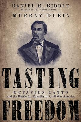 Tasting Freedom: Octavius Catto and the Battle for Equality in Civil War America