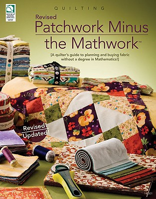 Patchwork Minus Mathwork: A Quilter's Guide to Planning and Buying Fabrics Without a Degree in Mathmatics!