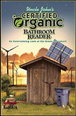 Uncle John's Certified Organic Bathroom Reader: An Entertaining Look At The Green Movement