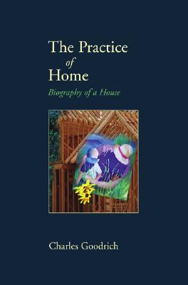 Practice of Home: Biography of a House
