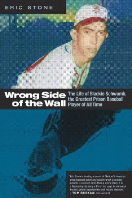 Wrong Side of the Wall: The Life of Blackie Schwamb, the Greatest Prison Ballplayer of All Time