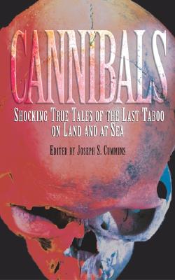 Cannibals: Shocking True Tales of the Last Taboo on Land and at Sea