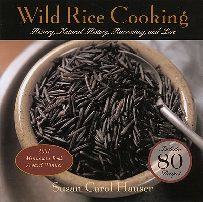 Wild Rice Cooking: History, Natural History, Harvesting, and Lore